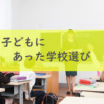 子どもにあった学校選び