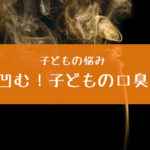 凹むぅ～。子どもの口臭