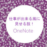 仕事が出来る風に見せる技！＜OneNote＞ワンノート
